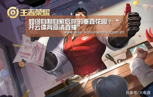 如何自制自家后院的垂直花园?“开云体育高清直播”(图1) 开云体育数据中心