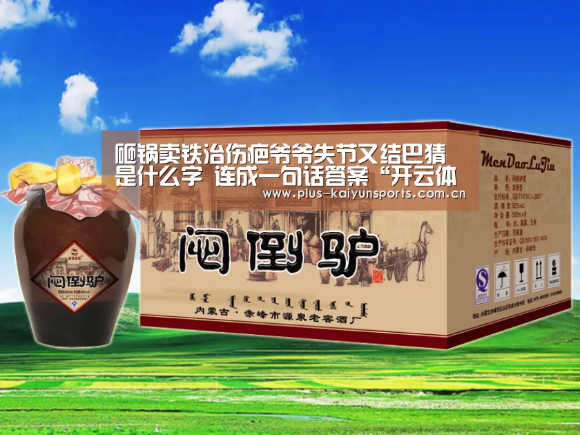 砸锅卖铁治伤疤爷爷失节又结巴猜是什么字 连成一句话答案“开云体育官方入口”(图1) KAIYUN SPORTS